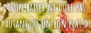 « Un baiser ne dure pas  autant qu'un bon plat »