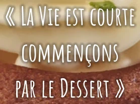 « La Vie est courte commençons par le Dessert »