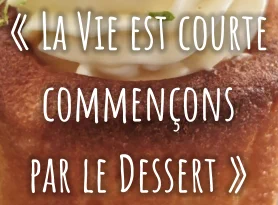 « La Vie est courte commençons par le Dessert »