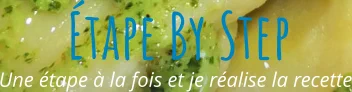 Une étape à la fois et je réalise la recette Étape By Step