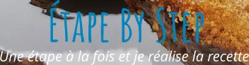 Une étape à la fois et je réalise la recette Étape By Step