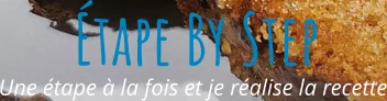 Une étape à la fois et je réalise la recette Étape By Step