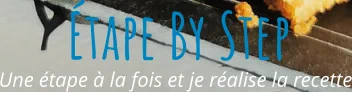 Une étape à la fois et je réalise la recette Étape By Step